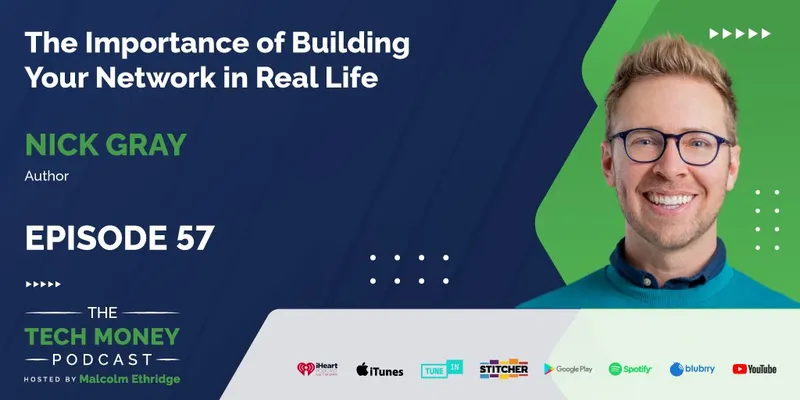 header text: the importance of building your network in real life, Nick Gray-author, Episode 57, the tech money podcast