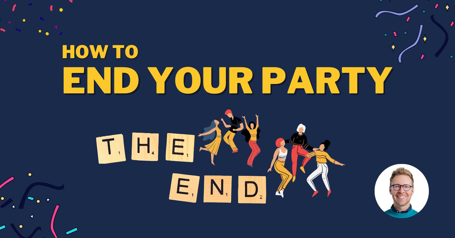 How to End a Party: Exactly What to Do