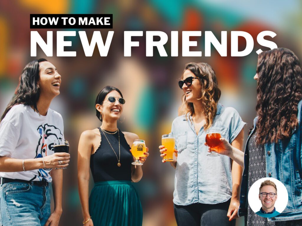 Header text: "How to Make New Friends" and a photo of 4 women holding their drinks